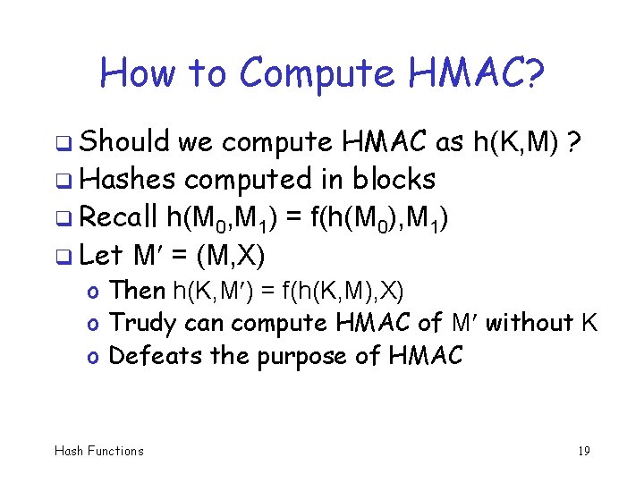 How to Compute HMAC? q Should we compute HMAC as h(K, M) ? q