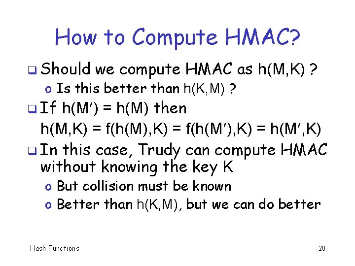 How to Compute HMAC? q Should we compute HMAC as h(M, K) ? o
