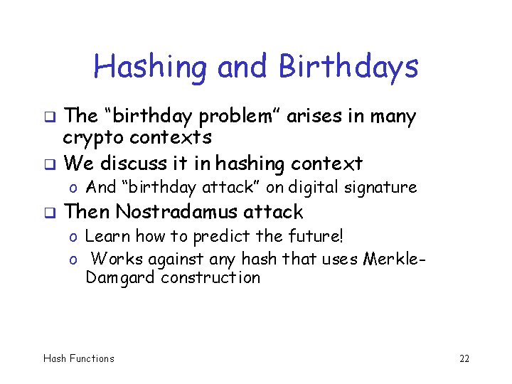 Hashing and Birthdays The “birthday problem” arises in many crypto contexts q We discuss