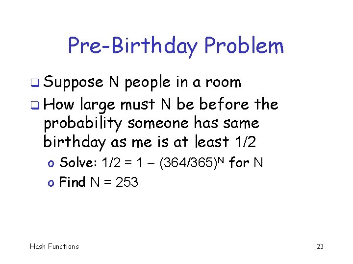 Pre-Birthday Problem q Suppose N people in a room q How large must N