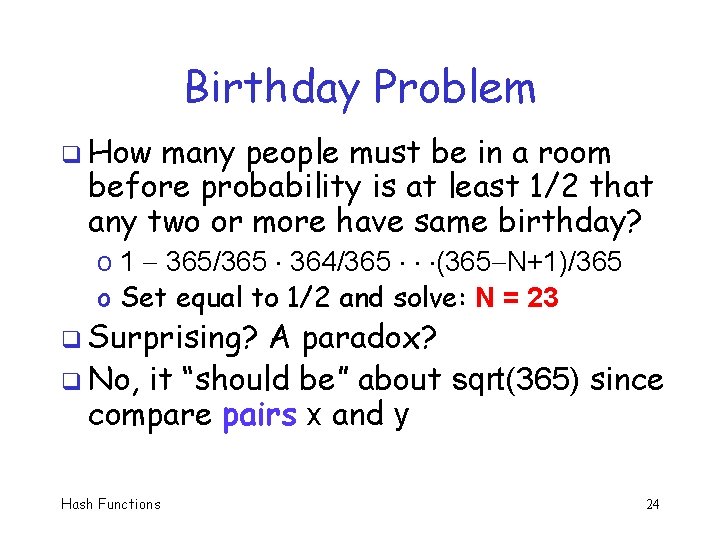 Birthday Problem q How many people must be in a room before probability is