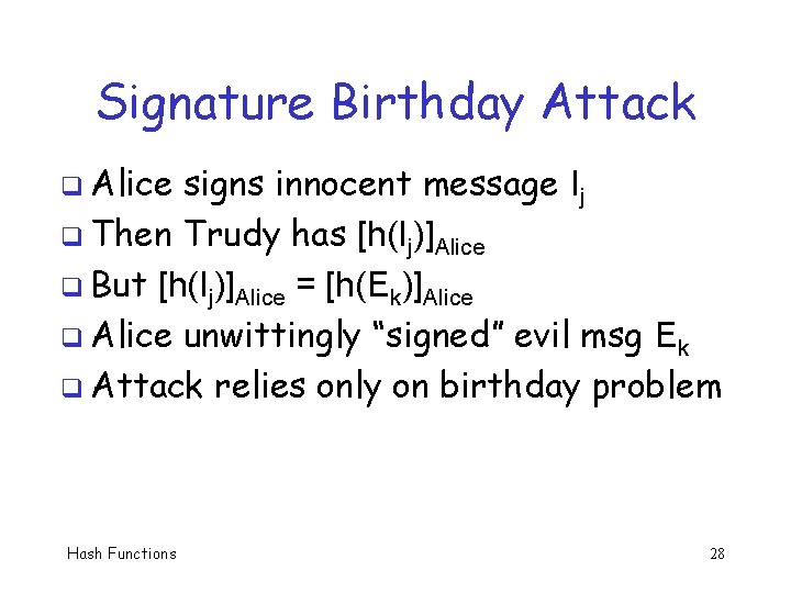 Signature Birthday Attack q Alice signs innocent message Ij q Then Trudy has [h(Ij)]Alice