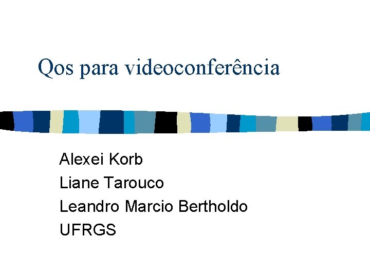 Qos para videoconferência Alexei Korb Liane Tarouco Leandro Marcio Bertholdo UFRGS 