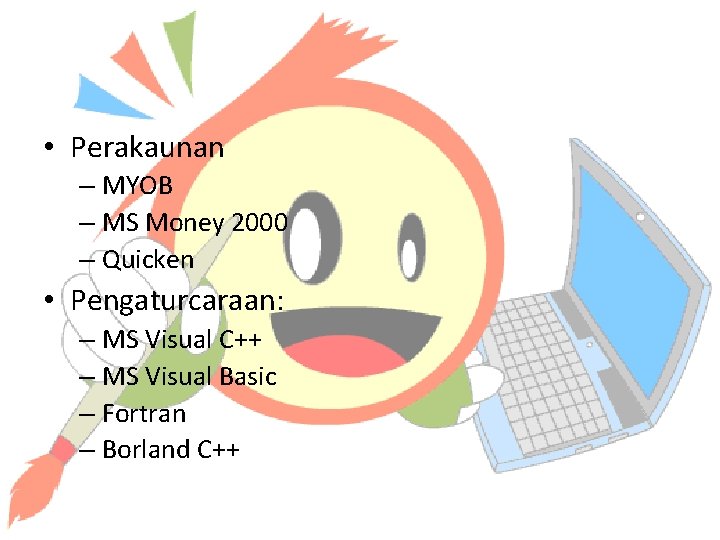  • Perakaunan – MYOB – MS Money 2000 – Quicken • Pengaturcaraan: –