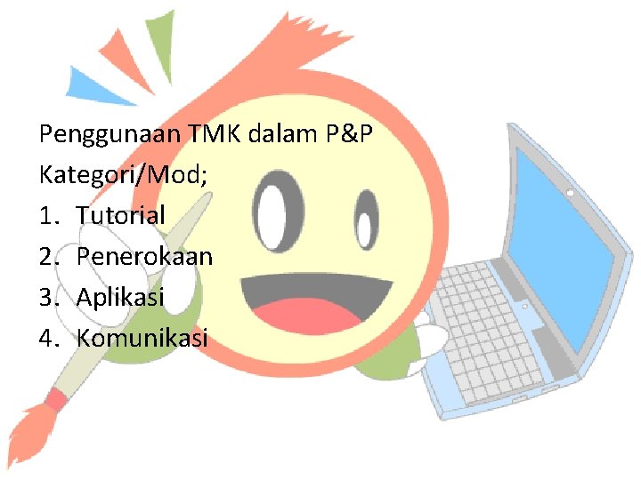 Penggunaan TMK dalam P&P Kategori/Mod; 1. Tutorial 2. Penerokaan 3. Aplikasi 4. Komunikasi 