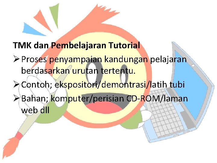 TMK dan Pembelajaran Tutorial Ø Proses penyampaian kandungan pelajaran berdasarkan urutan tertentu. Ø Contoh;