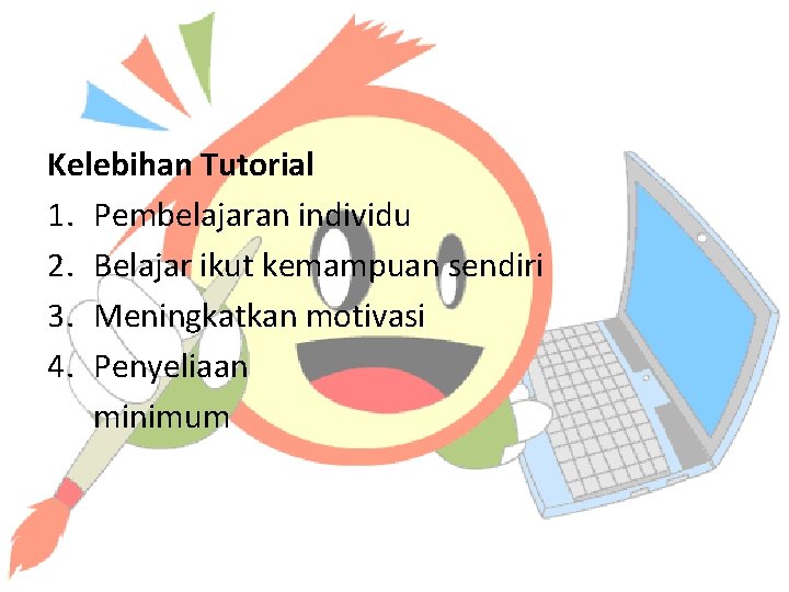 Kelebihan Tutorial 1. Pembelajaran individu 2. Belajar ikut kemampuan sendiri 3. Meningkatkan motivasi 4.