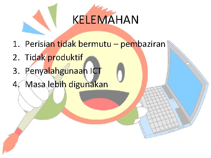 KELEMAHAN 1. 2. 3. 4. Perisian tidak bermutu – pembaziran Tidak produktif Penyalahgunaan ICT