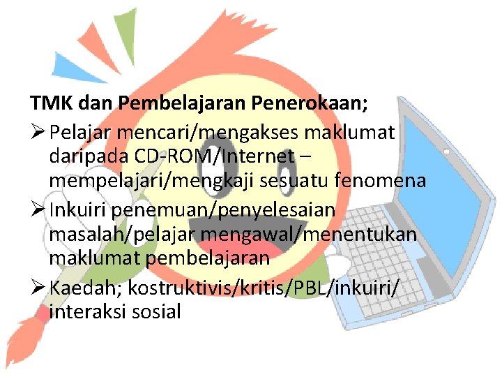 TMK dan Pembelajaran Penerokaan; Ø Pelajar mencari/mengakses maklumat daripada CD-ROM/Internet – mempelajari/mengkaji sesuatu fenomena