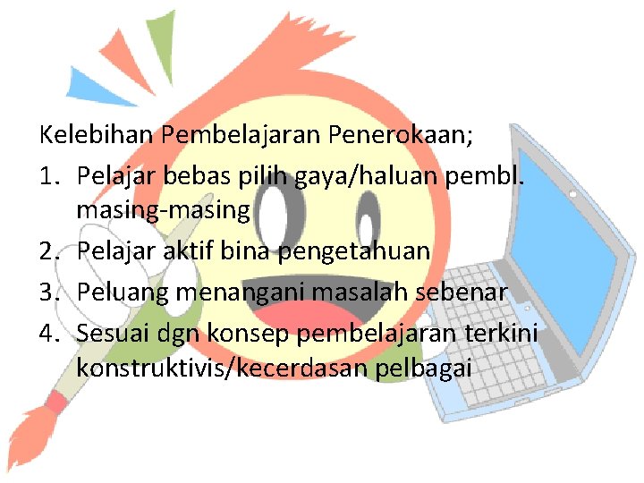 Kelebihan Pembelajaran Penerokaan; 1. Pelajar bebas pilih gaya/haluan pembl. masing-masing 2. Pelajar aktif bina