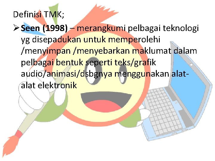 Definisi TMK; Ø Seen (1998) – merangkumi pelbagai teknologi yg disepadukan untuk memperolehi /menyimpan