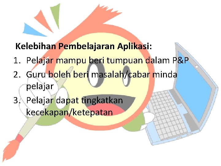 Kelebihan Pembelajaran Aplikasi: 1. Pelajar mampu beri tumpuan dalam P&P 2. Guru boleh beri