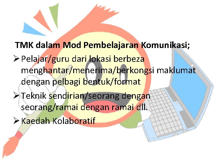 TMK dalam Mod Pembelajaran Komunikasi; Ø Pelajar/guru dari lokasi berbeza menghantar/menerima/berkongsi maklumat dengan pelbagi