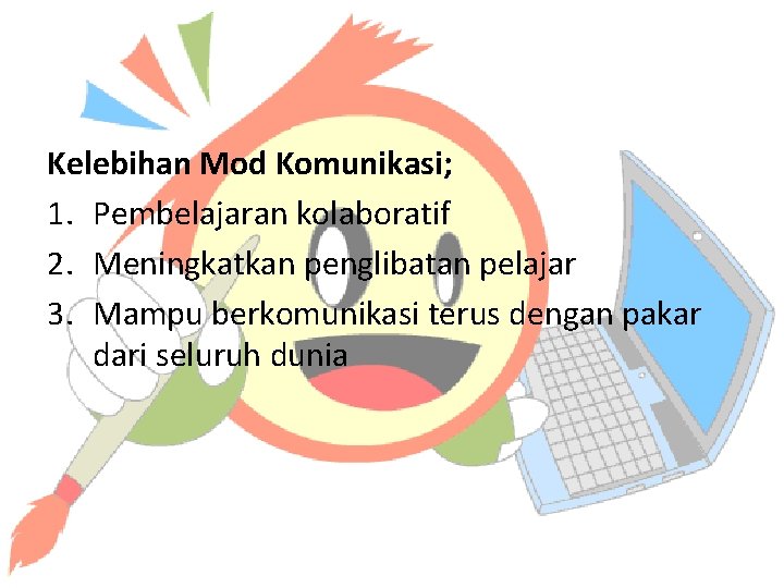 Kelebihan Mod Komunikasi; 1. Pembelajaran kolaboratif 2. Meningkatkan penglibatan pelajar 3. Mampu berkomunikasi terus