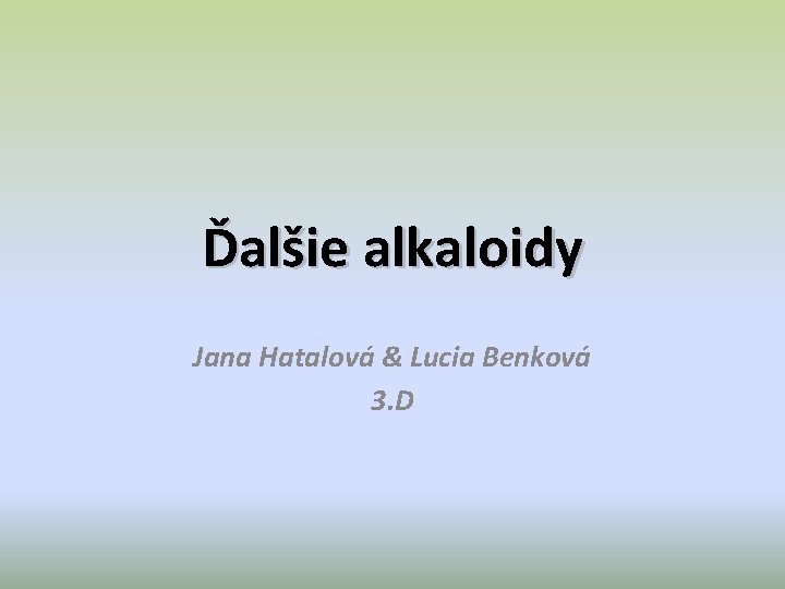 Ďalšie alkaloidy Jana Hatalová & Lucia Benková 3. D 