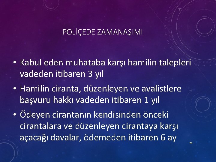 POLİÇEDE ZAMANAŞIMI • Kabul eden muhataba karşı hamilin talepleri vadeden itibaren 3 yıl •