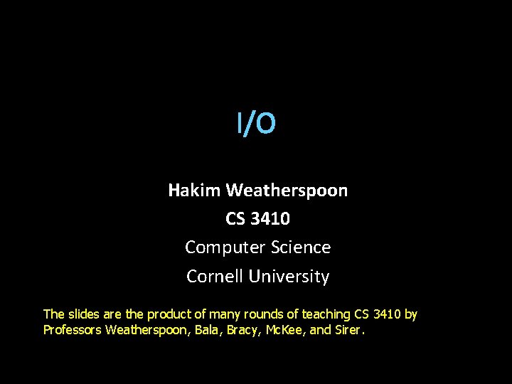 I/O Hakim Weatherspoon CS 3410 Computer Science Cornell University The slides are the product