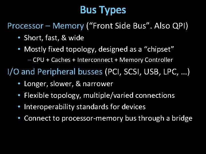 Bus Types Processor – Memory (“Front Side Bus”. Also QPI) • Short, fast, &