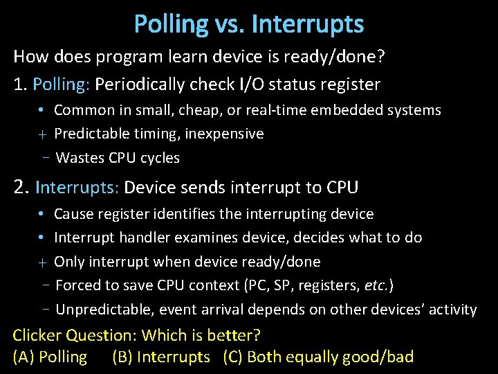 Polling vs. Interrupts How does program learn device is ready/done? 1. Polling: Periodically check
