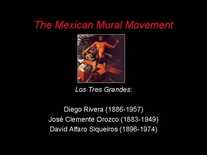 The Mexican Mural Movement Los Tres Grandes: Diego Rivera (1886 -1957) José Clemente Orozco