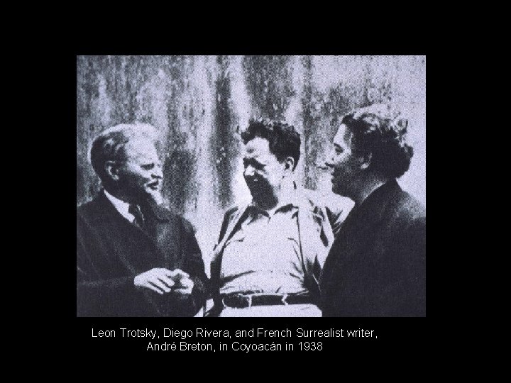 Leon Trotsky, Diego Rivera, and French Surrealist writer, André Breton, in Coyoacán in 1938