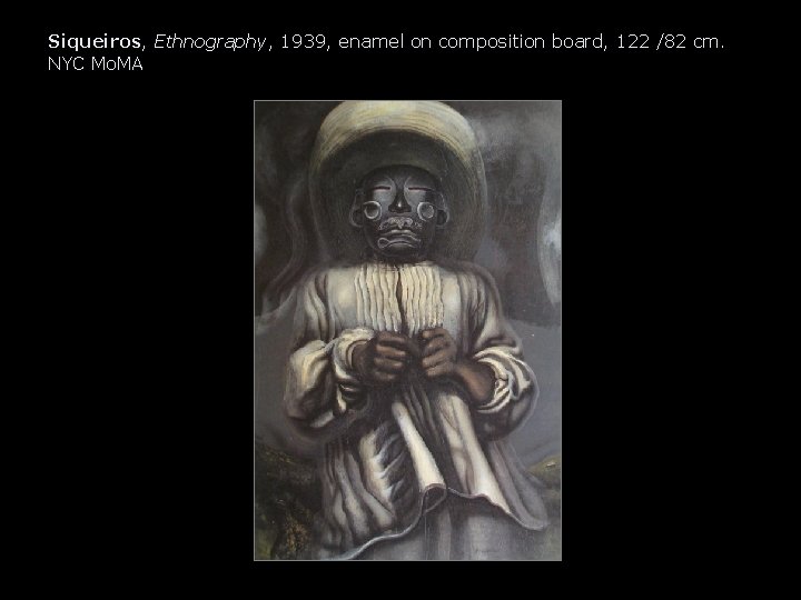 Siqueiros, Ethnography, 1939, enamel on composition board, 122 /82 cm. NYC Mo. MA 