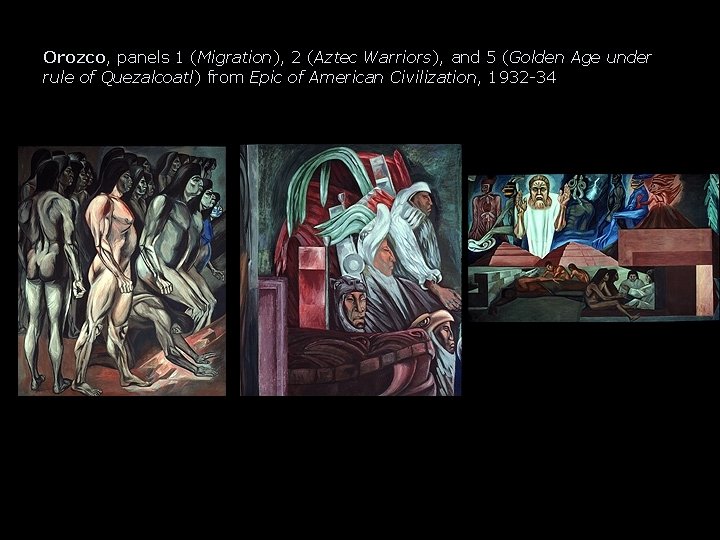 Orozco, panels 1 (Migration), 2 (Aztec Warriors), and 5 (Golden Age under rule of