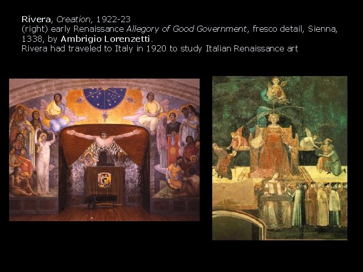 Rivera, Creation, 1922 -23 (right) early Renaissance Allegory of Good Government, fresco detail, Sienna,