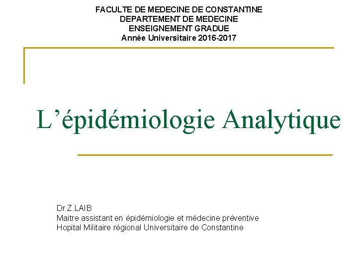 FACULTE DE MEDECINE DE CONSTANTINE DEPARTEMENT DE MEDECINE ENSEIGNEMENT GRADUE Année Universitaire 2016 -2017 FACULTE DE MEDECINE DE CONSTANTINE DEPARTEMENT DE MEDECINE ENSEIGNEMENT GRADUE Année Universitaire 2016 -2017