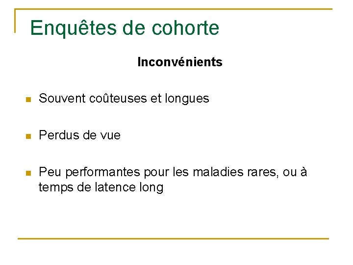 Enquêtes de cohorte Inconvénients n Souvent coûteuses et longues n Perdus de vue n Enquêtes de cohorte Inconvénients n Souvent coûteuses et longues n Perdus de vue n