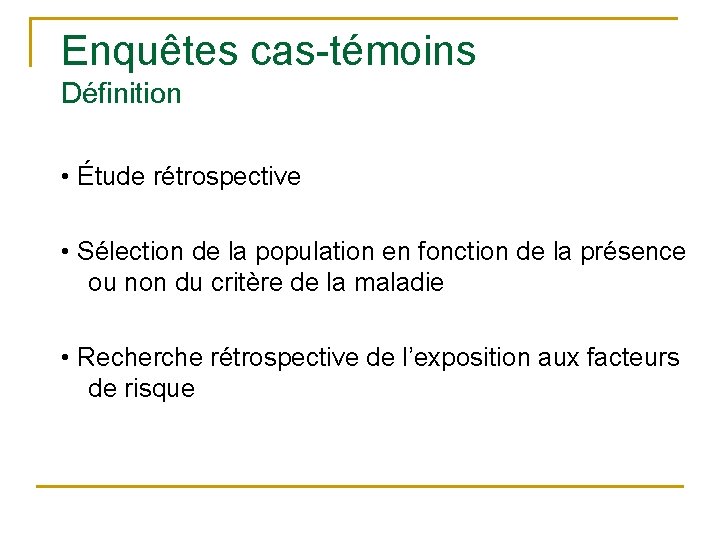 Enquêtes cas-témoins Définition • Étude rétrospective • Sélection de la population en fonction de Enquêtes cas-témoins Définition • Étude rétrospective • Sélection de la population en fonction de