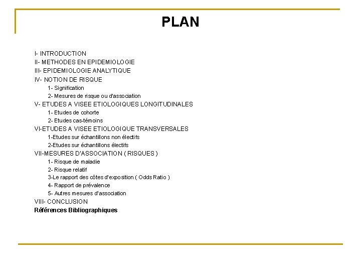 PLAN I- INTRODUCTION II- METHODES EN EPIDEMIOLOGIE III- EPIDEMIOLOGIE ANALYTIQUE IV- NOTION DE RISQUE PLAN I- INTRODUCTION II- METHODES EN EPIDEMIOLOGIE III- EPIDEMIOLOGIE ANALYTIQUE IV- NOTION DE RISQUE