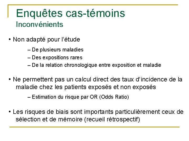 Enquêtes cas-témoins Inconvénients • Non adapté pour l’étude – De plusieurs maladies – Des Enquêtes cas-témoins Inconvénients • Non adapté pour l’étude – De plusieurs maladies – Des