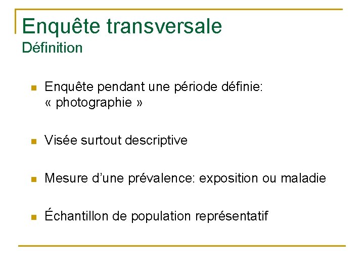 Enquête transversale Définition n Enquête pendant une période définie: « photographie » n Visée Enquête transversale Définition n Enquête pendant une période définie: « photographie » n Visée