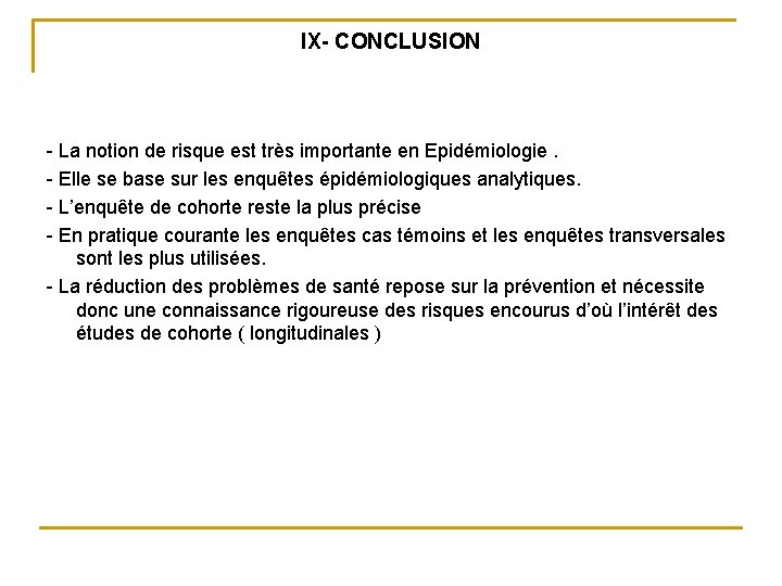 IX- CONCLUSION - La notion de risque est très importante en Epidémiologie. - Elle IX- CONCLUSION - La notion de risque est très importante en Epidémiologie. - Elle