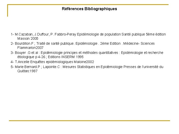 Références Bibliographiques 1 - M. Cazaban, J. Duffour, P. Fabbro-Peray Epidémiologie de population Santé Références Bibliographiques 1 - M. Cazaban, J. Duffour, P. Fabbro-Peray Epidémiologie de population Santé