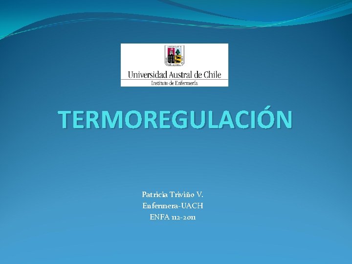 TERMOREGULACIÓN Patricia Triviño V. Enfermera-UACH ENFA 112 -2011 