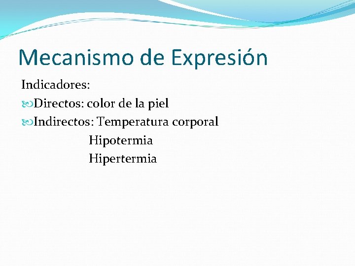 Mecanismo de Expresión Indicadores: Directos: color de la piel Indirectos: Temperatura corporal Hipotermia Hipertermia