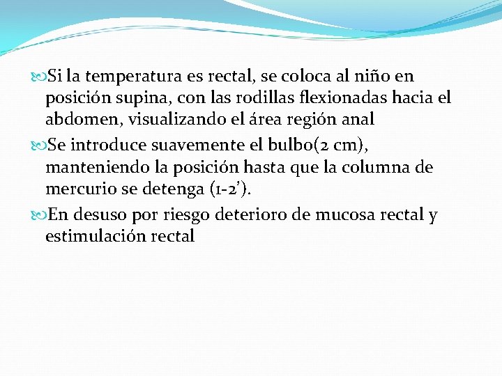  Si la temperatura es rectal, se coloca al niño en posición supina, con
