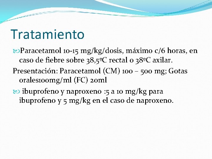 Tratamiento Paracetamol 10 -15 mg/kg/dosis, máximo c/6 horas, en caso de fiebre sobre 38,