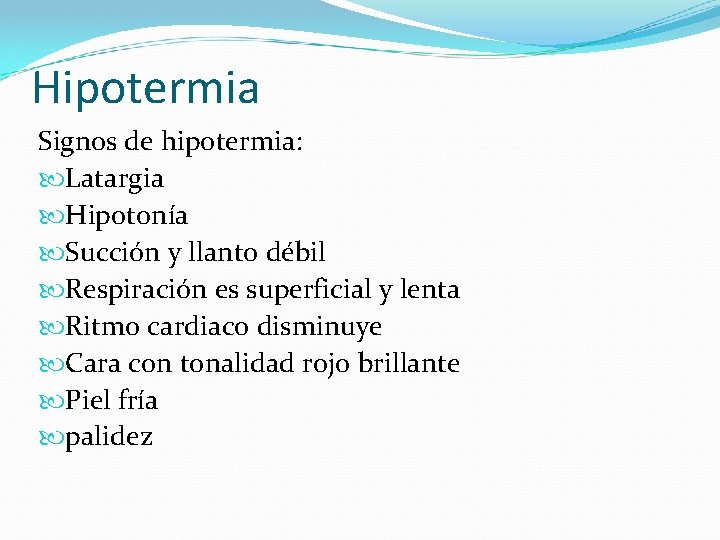Hipotermia Signos de hipotermia: Latargia Hipotonía Succión y llanto débil Respiración es superficial y