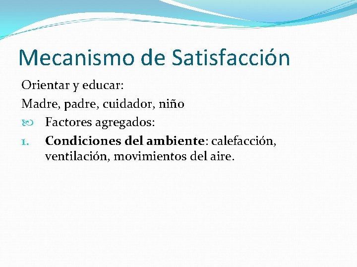 Mecanismo de Satisfacción Orientar y educar: Madre, padre, cuidador, niño Factores agregados: 1. Condiciones