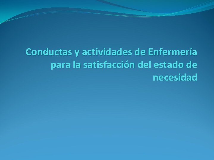 Conductas y actividades de Enfermería para la satisfacción del estado de necesidad 
