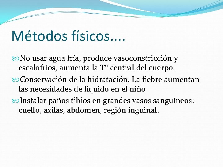 Métodos físicos. . No usar agua fría, produce vasoconstricción y escalofríos, aumenta la T°