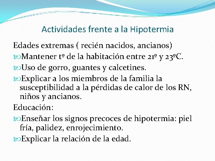 Actividades frente a la Hipotermia Edades extremas ( recién nacidos, ancianos) Mantener tº de