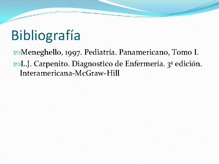 Bibliografía Meneghello, 1997. Pediatría. Panamericano, Tomo I. L. J. Carpenito. Diagnostico de Enfermería. 3ª