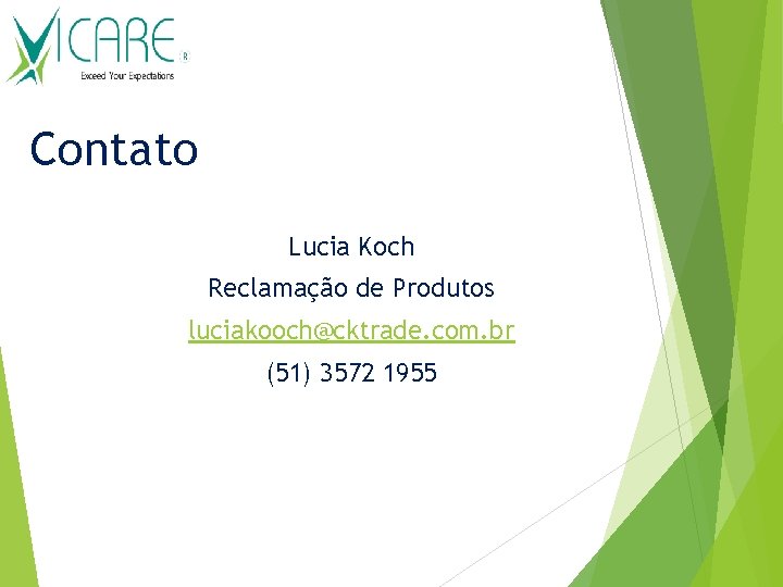 Contato Lucia Koch Reclamação de Produtos luciakooch@cktrade. com. br (51) 3572 1955 