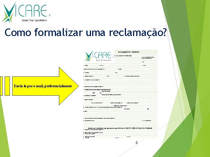 Como formalizar uma reclamação? RECLAMAÇÃO DE PRODUTO INFORMAÇÕES BÁSICAS (PREENCHIMENTO OBRIGATÓRIO) 1 - NOME