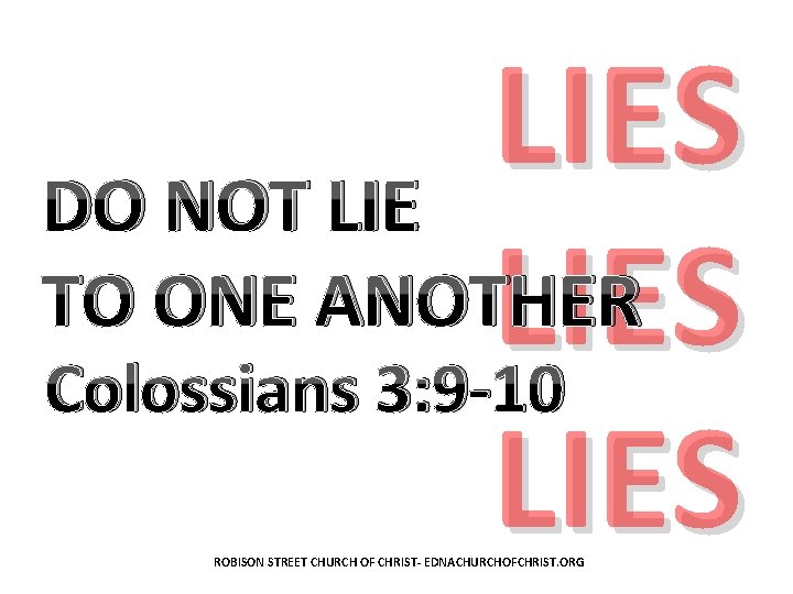 LIES DO NOT LIE TO ONE ANOTHER LIES Colossians 3: 9 -10 LIES ROBISON