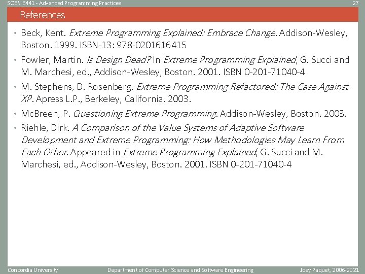 SOEN 6441 - Advanced Programming Practices 27 References • Beck, Kent. Extreme Programming Explained: SOEN 6441 - Advanced Programming Practices 27 References • Beck, Kent. Extreme Programming Explained: